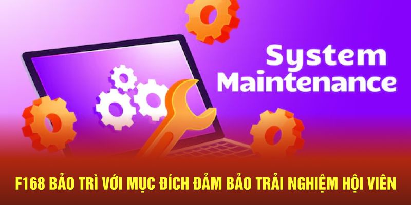 F168 bảo trì với mục đích đảm bảo trải nghiệm hội viên